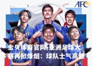 金贝体育官网-亚洲足球大赛再掀烽烟：球队士气高涨