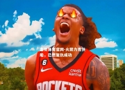 金贝体育官网-火箭力克快船，已然复仇成功