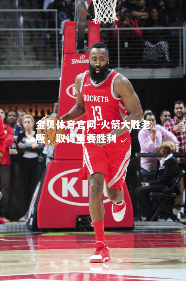 火箭大胜老鹰，取得重要胜利