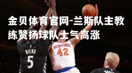 兰斯队主教练赞扬球队士气高涨